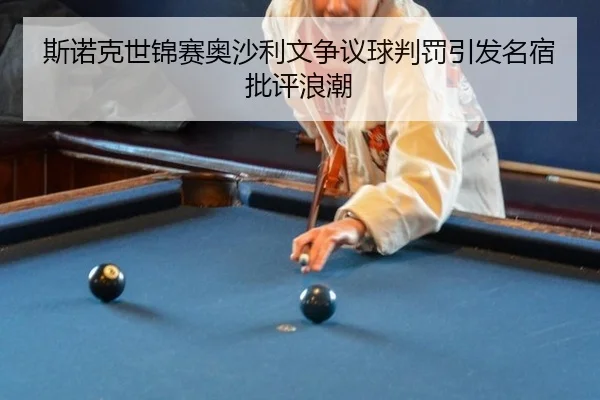 斯诺克世锦赛奥沙利文争议球判罚引发名宿批评浪潮
